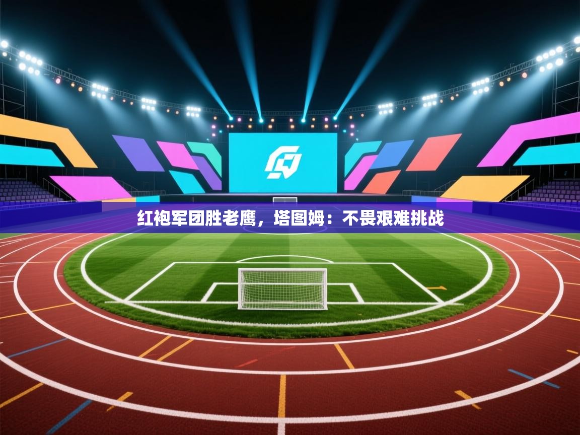 红袍军团胜老鹰，塔图姆：不畏艰难挑战