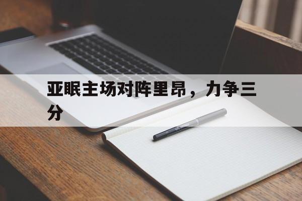 关于亚眠主场对阵里昂，力争三分的信息